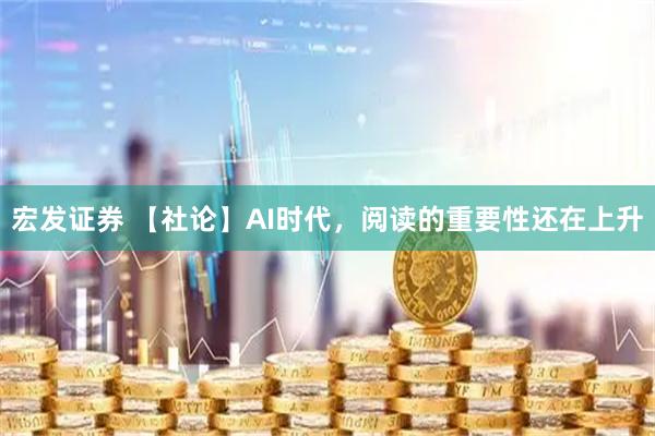 宏发证券 【社论】AI时代，阅读的重要性还在上升